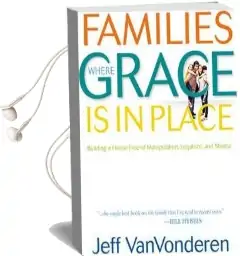 Families Where Grace is in Place: Building a Home Free of Manipulation, Legalism, and Shame Audiobook download free by Jeff Vanvonderen