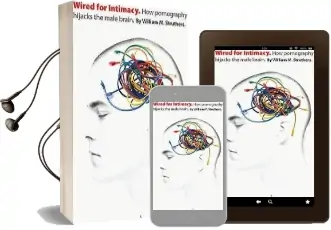 Wired for Intimacy: How Pornography Hijacks the Male Brain Audiobook download free by William M Struthers
