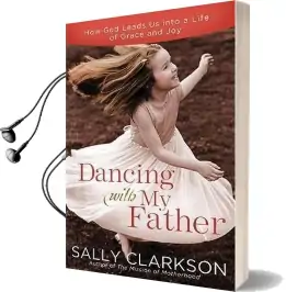 Dancing With my Father: How god Leads us Into a Life of Grace and joy Audiobook download free by Sally Clarkson