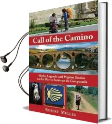 Call of the Camino: Myths, Legends and Pilgrim Stories on the way to Santiago de Compostela Audiobook download free by Robert Mullen