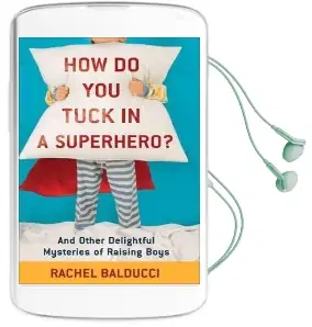 How do you Tuck in a Superhero?: And Other Delightful Mysteries of Raising Boys Audiobook download free by Rachel Balducci