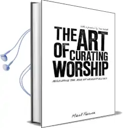 The art of Curating Worship: Reshaping the Role of Worship Leader Audiobook download free by Mark Pierson