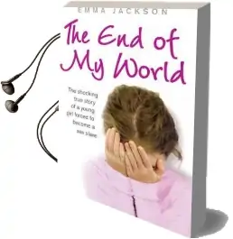 The end of my World: The Shocking True Story of a Young Girl Forced to Become a sex Slave Audiobook download free by Emma Jackson