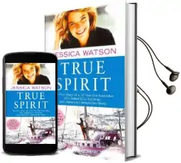 True Spirit: The True Story of a 16-Year-Old Australian who Sailed Solo, Nonstop, and Unassisted Around the World Audiobook download free by Jessica Watson