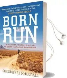 Born to run: The Hidden Tribe, the Ultra-Runners, and the Greatest Race the World has Never Seen Audiobook download free by Christopher Mcdougall