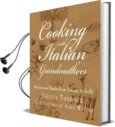 Cooking With Italian Grandmothers: Recipes and Stories From Tuscany to Sicily Audiobook download free by Jessica Theroux
