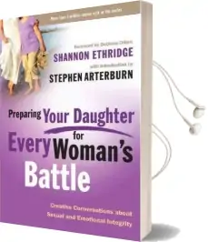 Preparing Your Daughter for Every Woman'S Battle: Creative Conversations About Sexual and Emotional Integrity Audiobook download free by Shannon Ethridge