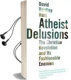 Atheist Delusions: The Christian Revolution and its Fashionable Enemies Audiobook download free by David Bentley Hart