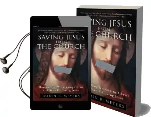 Saving Jesus From the Church: How to Stop Worshipping Christ and Start Following Jesus Audiobook download free by Robin R. Meyers
