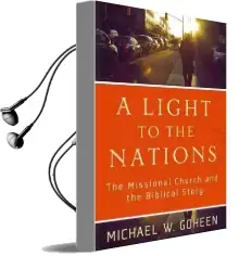 A Light to the Nations: The Missional Church and the Biblical Story Audiobook download free by Michael W. Goheen