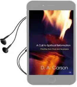 A Call to Spiritual Reformation: Priorities From Paul and his Prayers Audiobook download free by D. A. Carson
