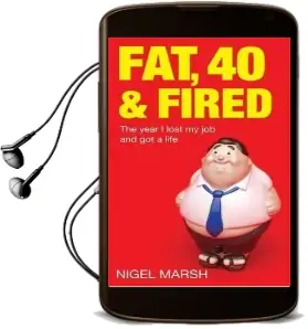 Fat, Forty and Fired: The Year i Lost my job and got a Life Audiobook download free by Nigel Marsh