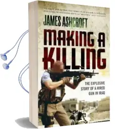 Making a Killing: The Explosive Story of a Hired gun in Iraq Audiobook download free by James Ashcroft