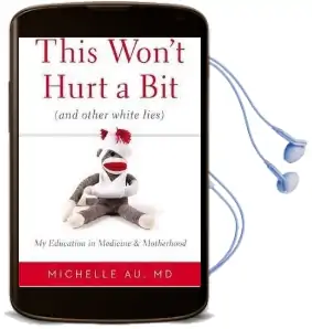 This Won'T Hurt a bit: (And Other White Lies): My Education in Medicine and Motherhood Audiobook download free by Michelle Au