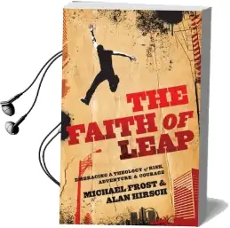 The Faith of Leap: Embracing a Theology of Risk, Adventure & Courage Audiobook download free by Michael Frost