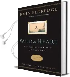 Wild at Heart Revised and Updated: Discovering the Secret of a Man'S Soul Audiobook download free by John Eldredge