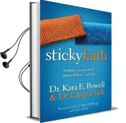 Sticky Faith: Everyday Ideas to Build Lasting Faith in Your Kids Audiobook download free by Kara E. Powell