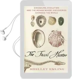 The Fossil Hunter: Dinosaurs, Evolution, and the Woman Whose Discoveries Changed the World Audiobook download free by Shelley Emling
