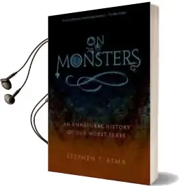 On Monsters: An Unnatural History of our Worst Fears Audiobook download free by Stephen T. Asma