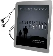 The Christian Faith: A Systematic Theology for Pilgrims on the way Audiobook download free by Michael Horton