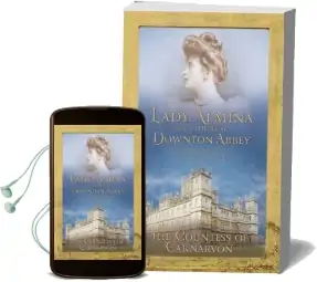 Lady Almina and the Real Downton Abbey: The Lost Legacy of Highclere Castle Audiobook download free by The Countess Of Carnarvon
