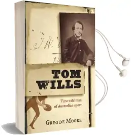 Tom Wills: First Wild man of Australian Sport Audiobook download free by Greg De Moore