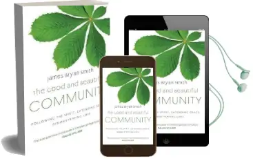 The Good and Beautiful Community: Following the Spirit, Extending Grace, Demonstrating Love Audiobook download free by James Bryan Smith