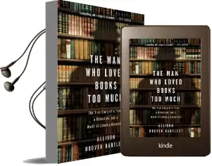 The man who Loved Books too Much: The True Story of a Thief, a Detective, and World of Literary Obsession Audiobook download free by Allison Hoover Bartlett