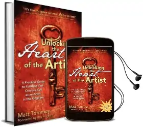Unlocking the Heart of the Artist: A Practical Guide to Fulfilling Your Creative Call as an Artist in the Kingdom Audiobook download free by Matt Tommey