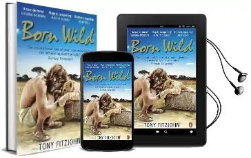 Born Wild: The Extraordinary Story of one Man'S Passion for Lions and for Africa. Audiobook download free by Tony Fitzjohn