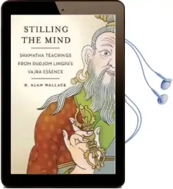 Stilling the Mind: Shamatha Teachings From Dudjom Lingpa'S Vajra Essence Audiobook download free by B. Alan Wallace