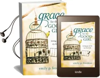 Grace for the Good Girl: Letting go of the Try-Hard Life Audiobook download free by Emily P. Freeman