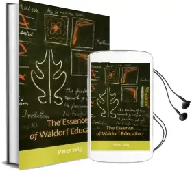 The Essence of Waldorf Education Audiobook download free by Peter Selg