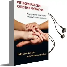 Intergenerational Christian Formation: Bringing the Whole Church Together in Ministry, Community and Worship Audiobook download free by Holly Catterton Allen
