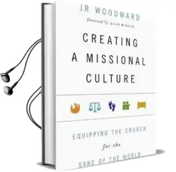 Creating a Missional Culture: Equipping the Church for the Sake of the World Audiobook download free by J R Woodward