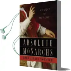 Absolute Monarchs: A History of the Papacy Audiobook download free by John Julius Norwich