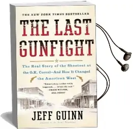 The Last Gunfight: The Real Story of the Shootout at the O.K. Corral-And how it Changed the American West Audiobook download free by Jeff Guinn