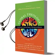 Global Theology in Evangelical Perspective: Exploring the Contextual Nature of Theology and Mission Audiobook download free by Jeffrey P Greenman