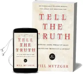 Tell the Truth: The Whole Gospel Wholly by Grace Communicated Truthfully & Lovingly Audiobook download free by Will Metzger
