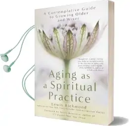Aging as a Spiritual Practice: A Contemplative Guide to Growing Older and Wiser Audiobook download free by Lewis Richmond