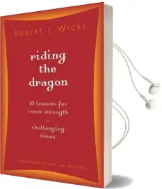 Riding the Dragon: 10 Lessons for Inner Strength in Challenging Times Audiobook download free by Robert J Wicks