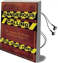 Dangerous Calling: Confronting the Unique Challenges of Pastoral Ministry Audiobook download free by Paul David Tripp