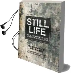 Still Life: Inside the Antarctic Huts of Scott and Shackleton Audiobook download free by Nigel Watson