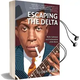 Escaping the Delta: Robert Johnson and the Invention of the Blues Audiobook download free by Elijah Wald