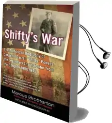 Shifty'S War: The Authorized Biography of Sergeant Darrellshifty Powers, the Legendary Sharpshooter From the Band of b Audiobook download free by Marcus Brotherton