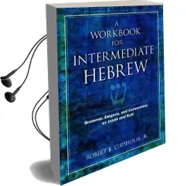 A Workbook for Intermediate Hebrew: Grammar, Exegesis, and Commentary on Jonah and Ruth Audiobook download free by Robert B Chisholm