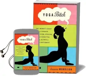 Yoga Bitch: One Woman'S Quest to Conquer Skepticism, Cynicism, and Cigarettes on the Path to Enlightenment Audiobook download free by Suzanne Morrison