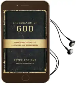 The Idolatry of god: Breaking our Addiction to Certainty and Satisfaction Audiobook download free by Peter Rollins