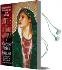 Untie the Strong Woman: Blessed Mother'S Immaculate Love for the Wild Soul Audiobook download free by Clarissa Pinkola Estes