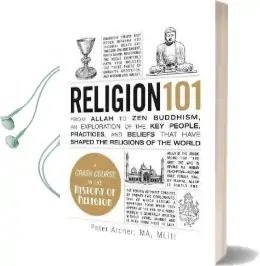 Religion 101: From Allah to zen Buddhism, an Exploration of the key People, Practices, and Beliefs That Have Shaped the Religions of the World Audiobook download free by Peter Archer